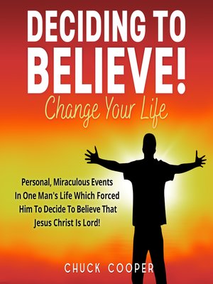 cover image of Deciding to Believe! Change Your Life